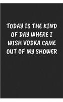 Today Is the Kind of Day Where I Wish Vodka Came Out of My Shower: Funny Sarcastic Coworker Journal - Blank Lined Gift Notebook