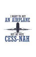 I Want To Buy An Airplane But My Wife Cess-Nah: Funny Airplane Journal - Notebook - Workbook For Cockpit Crew, Captains, Runway And Aerospace Fan - 6x9 - 120 Graph Paper Pages