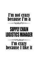 I'm Not Crazy Because I'm A Supply Chain Logistics Manager I'm Crazy Because I like It: Awesome Supply Chain Logistics Manager Notebook, Supply Chain Workerics Managing/Organizer Journal Gift, Diary, Doodle Gift or Notebook