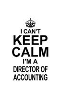 I Can't Keep Calm I'm A Director Of Accounting: New Director Of Accounting Notebook, Chief/President Of Accounting Journal Gift, Diary, Doodle Gift or Notebook - 6 x 9 Compact Size, 109 Blank Line