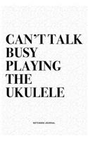 Can't Talk Busy Playing The Ukulele: A 6x9 Inch Diary Notebook Journal With A Bold Text Font Slogan On A Matte Cover and 120 Blank Lined Pages Makes A Great Alternative To A Card