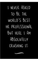 I never asked to be the World's Best HR Professional: Funny Office Notebook/Journal For Women/Men/Coworkers/Boss/Business Woman/Funny office work desk humor/ Stress Relief Anger Management Journal(6x9 i
