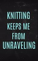 Knitting Keeps me From Unraveling: Knitting funny notebook idea