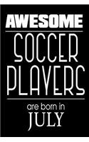 Awesome Soccer Players Are Born in July: Funny Soccer Athlete Notebook Birthday Gift