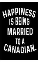 Happiness Is Being Married To A Canadian.: Funny Marriage Anniversary Canadian Spouse Gift Notebook