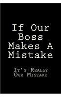 If Our Boss Makes A Mistake It's Really Our Mistake: Blank Lined Journal