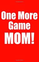 One More Game Mom!