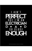 I Ain't Perfect But I'm a Electrician Dad So Close Enough: Graph Paper Notebook - 0.25 Inch (1/4) Squares(1793 Graph Paper Notebook - 0.25 Inch (1/4") Squares)