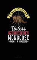 Always Be Yourself Unless You Can Be a Mongoose Then Be a Mongoose