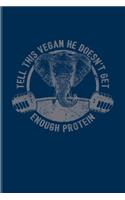 Tell This Vegan He Doesn't Get Enough Protein: Cool Vegan Elephant Lover Journal for Diet Plan, Recipe, Cookbook, Wilderness, Africa & Wildlife Fans - 6x9 - 100 Blank Lined Pages