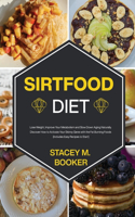 Sirtfood Diet: Lose Weight, Improve Your Metabolism and Slow Down Aging Naturally. Discover How to Activate Your Skinny Gene with the Fat Burning Food (Includes Ea