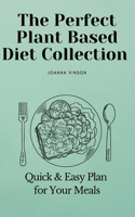 The Perfect Plant Based Diet Collection: Quick & Easy Plan for Your Meals