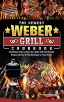 Newest Weber Grill Cookbook: The Ultimate Guide to Master Your Weber Grill with Flavorful Recipes and Step-by-Step Techniques for Smart People