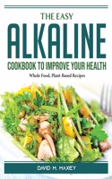 The Easy Alkaline Cookbook To Improve Your Health
