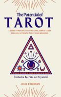 The Potential of Tarot: A Guide to Psychic Tarot Reading, Simple Tarot Spreads, Authentic Tarot Card Meanings [Includes Info on Crystals]