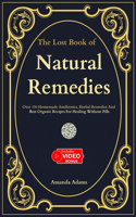 The Lost Book Of Natural Remedies: Over 150 Homemade Antibiotics, Herbal Remedies, and Best Organic Recipes For Healing Without Pills(1 The Lost Book of Natural Remedies)