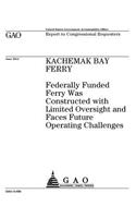 Kachemak Bay ferry: federally funded ferry was constructed with limited oversight and faces future operating challenges: report to congressional requesters.