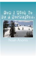 How I Wish To Be A Norwegian.