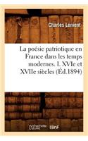La Poésie Patriotique En France Dans Les Temps Modernes. I. Xvie Et Xviie Siècles (Éd.1894)