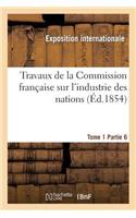 Travaux de la Commission Française Sur l'Industrie Des Nations. Tome 1 Partie 6