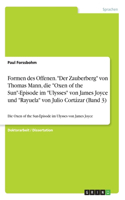 Formen des Offenen. Der Zauberberg von Thomas Mann, die Oxen of the Sun-Episode im Ulysses von James Joyce und Rayuela von Julio Cortázar (Band 3)