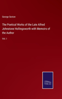 The Poetical Works of the Late Alfred Johnstone Hollingsworth with Memoirs of the Author: Vol. I