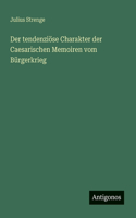 Der tendenziöse Charakter der Caesarischen Memoiren vom Bürgerkrieg