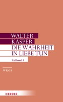 Die Wahrheit in Liebe Tun: Schriften Zur Pastoral. Erster Teilband(17/I Walter Kasper Gesammelte Schriften)