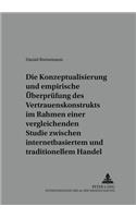 Die Konzeptualisierung Und Empirische Ueberpruefung Des Vertrauenskonstrukts Im Rahmen Einer Vergleichenden Studie Zwischen Internetbasiertem Und Traditionellem Handel