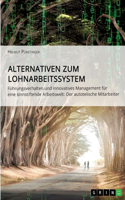 Alternativen zum Lohnarbeitssystem. Führungsverhalten und innovatives Management für eine sinnstiftende Arbeitswelt