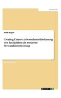 Creating Careers. Arbeitnehmerüberlassung von Fachkräften als moderne Personaldienstleistung