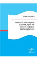 Die Rückforderung von Zuwendungen bei Verstößen gegen das Vergaberecht: (German)