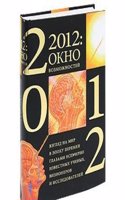 2012: okno vozmozhnostej. Vzglyad na mir v epohu peremen glazami vsemirno izvestnyh uchenyh, vizionerov i issledovatelej