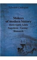 Makers of Modern History Three Types. Louis Napoleon - Cavour - Bismarck