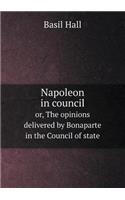 Napoleon in Council Or, the Opinions Delivered by Bonaparte in the Council of State