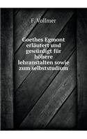 Goethes Egmont Erläutert Und Gewürdigt Für Höhere Lehranstalten Sowie Zum Selbststudium