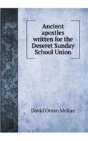 Ancient apostles written for the Deseret Sunday School Union