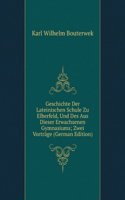Geschichte Der Lateinischen Schule Zu Elberfeld, Und Des Aus Dieser Erwachsenen Gymnasiums; Zwei Vortrage (German Edition)