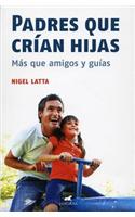 Padres Que Crian Hijas: Mas Que Amigos y Guias(Vivir Mejor (Vergara))