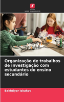 Organização de trabalhos de investigação com estudantes do ensino secundário