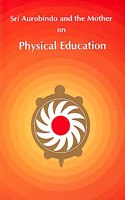Sri Aurobindo and the Mother on Physical Education