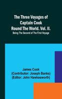 Three Voyages of Captain Cook Round the World. Vol. II. Being the Second of the First Voyage