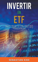 Invertir en Etf: Guía paso a paso sobre cómo invertir y ganar con las Etf. Métodos y estrategias para generar ingresos pasivos constantes y de bajo riesgo