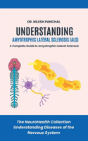 Understanding ALS: A Complete Guide to Amyotrophic Lateral Sclerosis(4 The Neurohealth Collection: Understanding Diseases of the Nervous System)