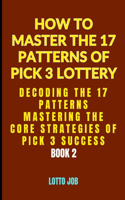 [Book 2] Decoding the 17 Patterns: Mastering the Core Strategies of Pick 3 Success(2 How to Master the 17 Patterns of Pick 3 Lottery: The Pick 3 Lotto Matrix: A 3-Part Guide to Winning)