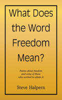 What Does the Word Freedom Mean?: Poems about freedom and some of those who worked to attain it