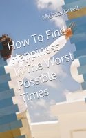 How To Find Happiness In The Worst Possible Times