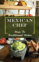 Mexican Chef: Steps To Traditional Dishes: Unique Mexican Dishes