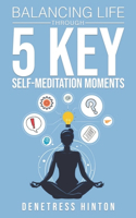 Balancing Life Through 5 Key Self-Meditation Moments