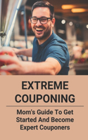 Extreme Couponing: Mom's Guide To Get Started And Become Expert Couponers.: Guide To Couponing